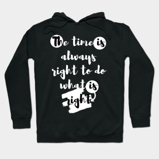 "The time is always right to do what is right." Hoodie